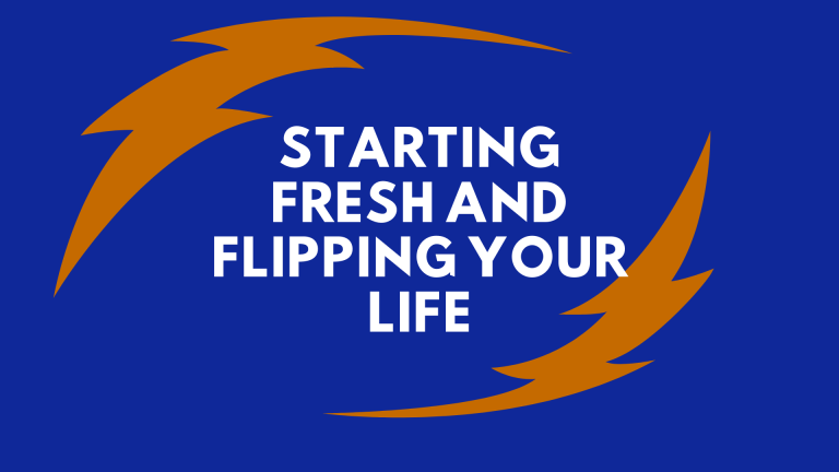 Starting fresh and flipping your life