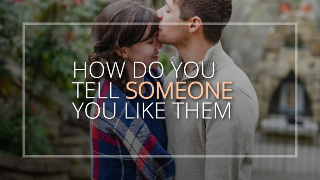 how_do_you_tell_someone_you_like_them