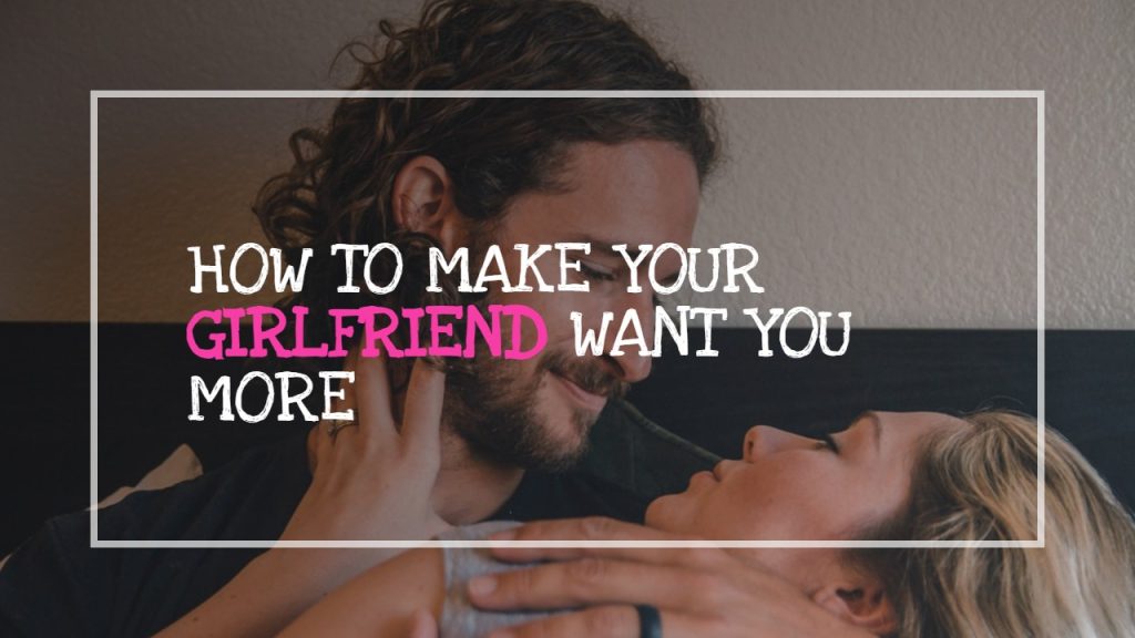 how_to_make_your_girlfriend_want_you_more