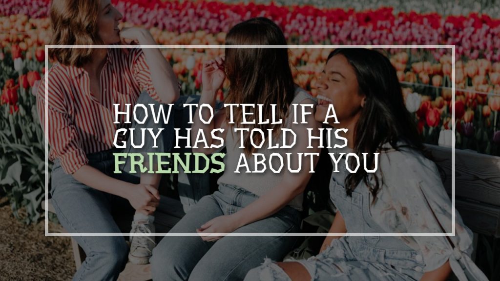 how_to_tell_if_a_guy_has_told_his_friends_about_you