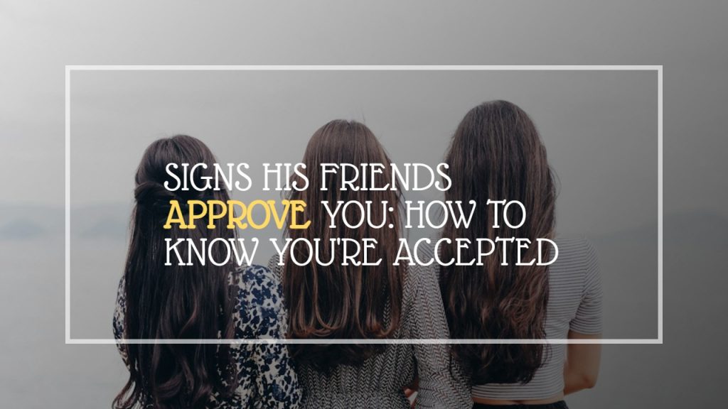 signs_his_friends_approve_you__how_to_know_you_re_accepted