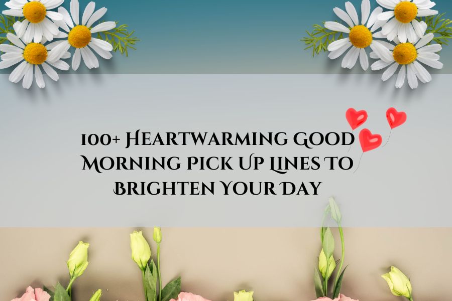 100+ Heartwarming Good Morning Pick Up Lines To Brighten Your Day