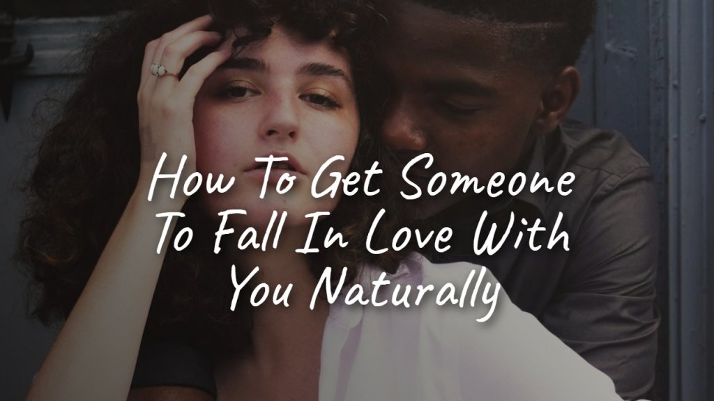 how_to_get_someone_to_fall_in_love_with_you_naturally