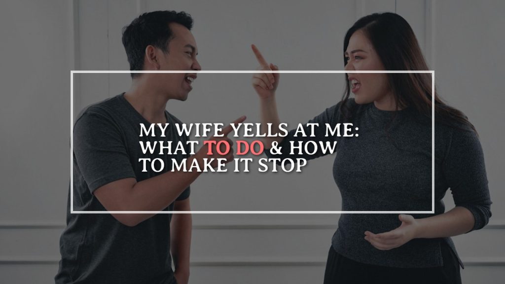 my_wife_yells_at_me__what_to_do___how_to_make_it_stop