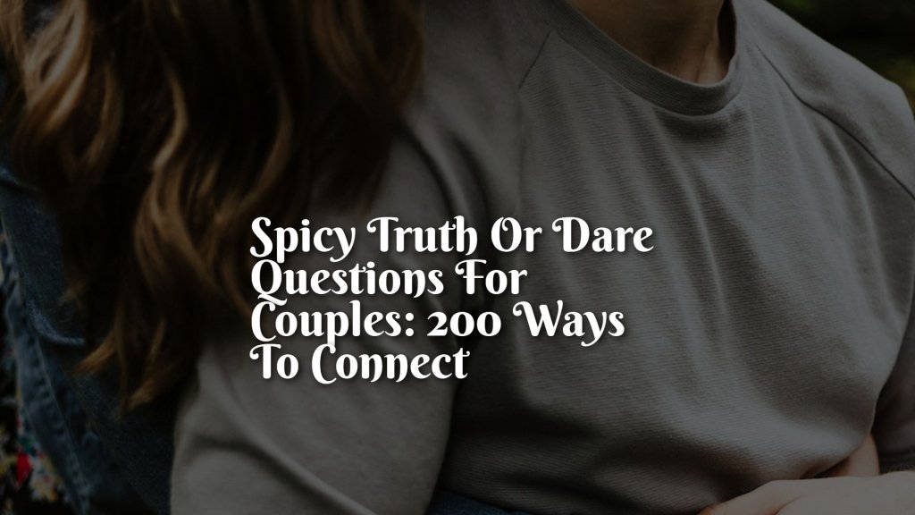 spicy_truth_or_dare_questions_for_couples__200_ways_to_connect