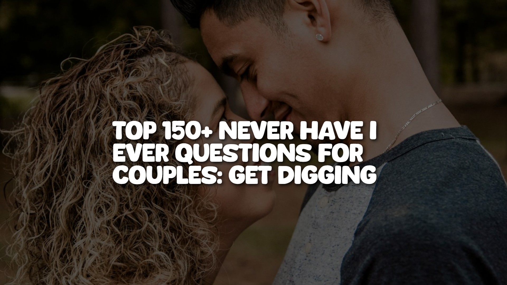 top_150__never_have_i_ever_questions_for_couples__get_digging