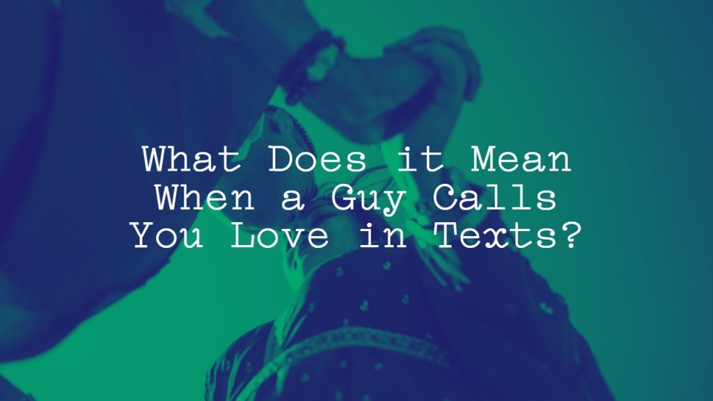 what_does_it_mean_when_a_guy_calls_you_love_in_texts_