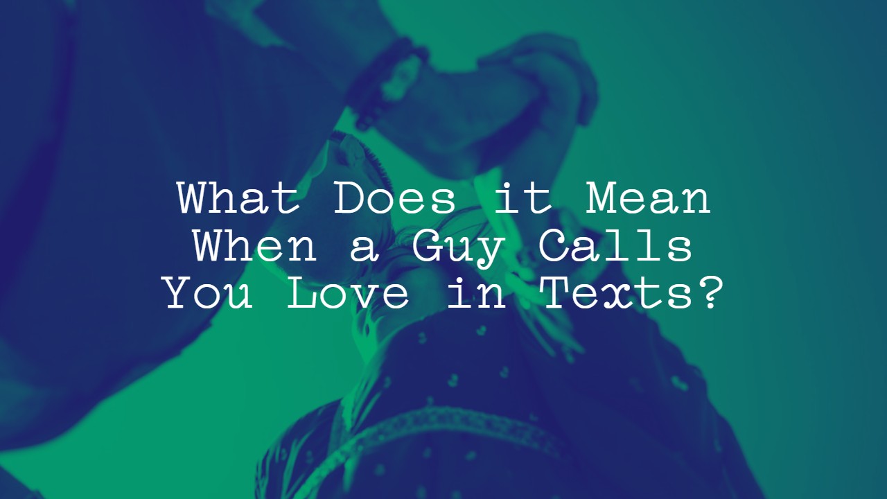 What Does It Mean When A Guy Calls You Love In Texts? - The Bad-Ass Dad Pod