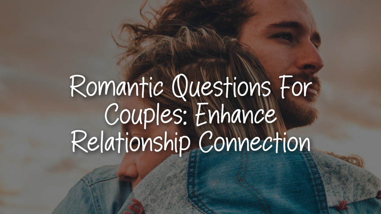 150__romantic_questions_for_couples__enhance_relationship_connection