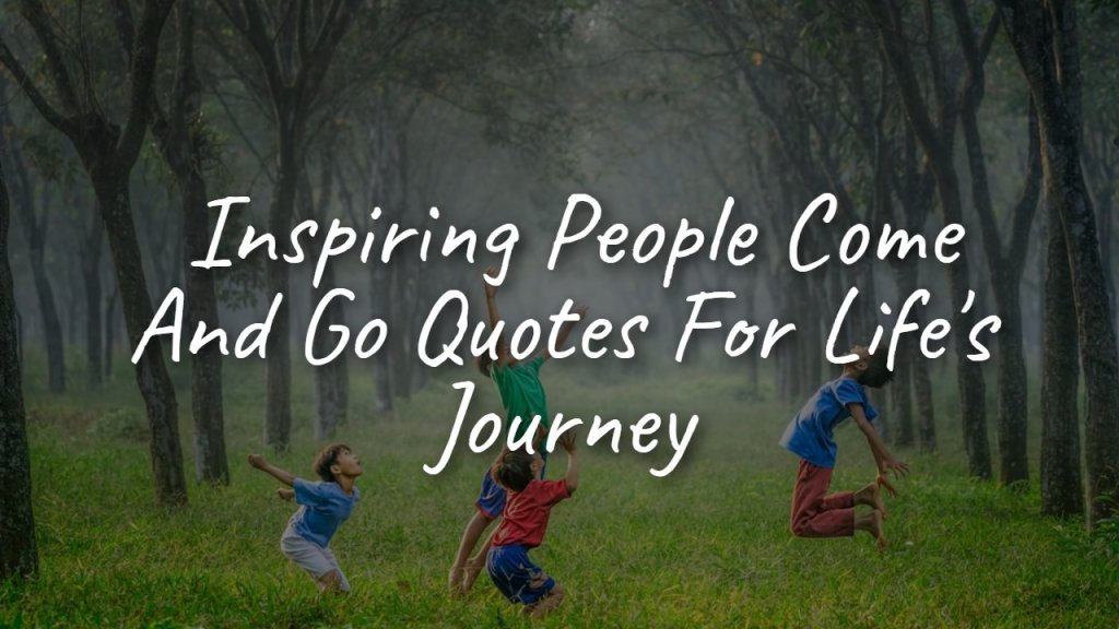 _inspiring_people_come_and_go_quotes_for_life_s_journey